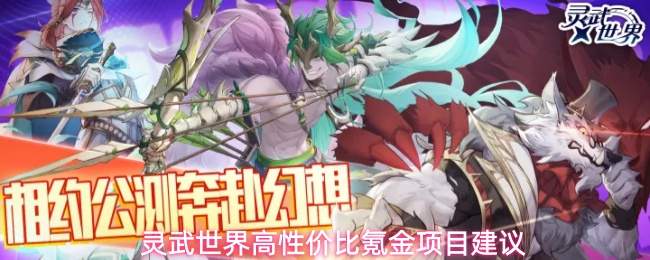 灵武世界高性价比氪金项目建议