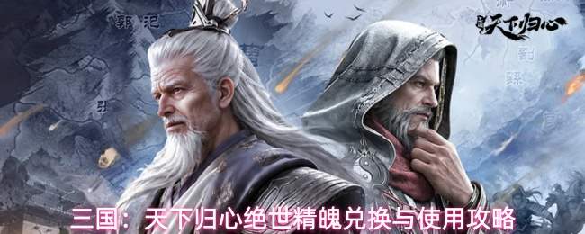 三国:天下归心绝世精魄分配、兑换及使用全攻略