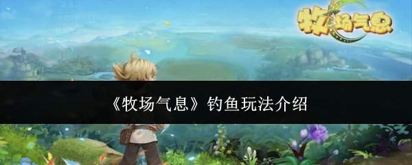 《牧场气息》钓鱼玩法介绍