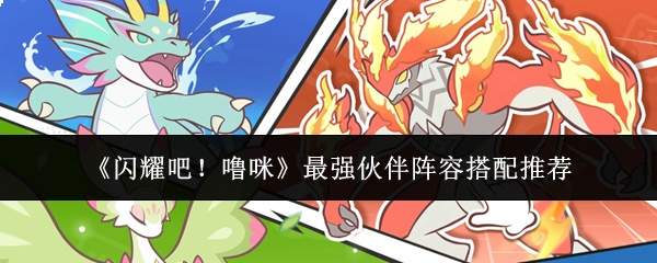 《闪耀吧!噜咪》最强伙伴阵容搭配推荐