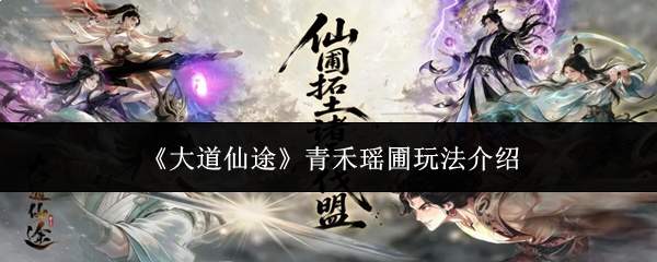 《大道仙途》青禾瑶圃玩法介绍