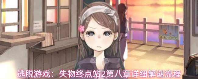 逃脱游戏:失物终点站2第八章详细解谜流程