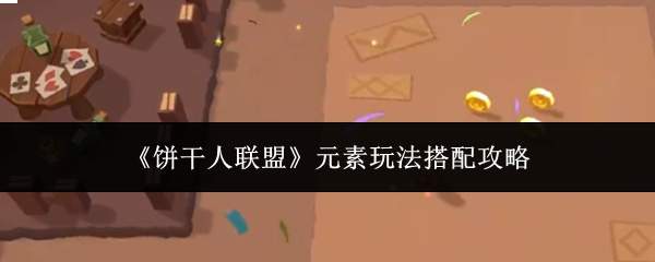 饼干人联盟元素玩法搭配攻略全解析
