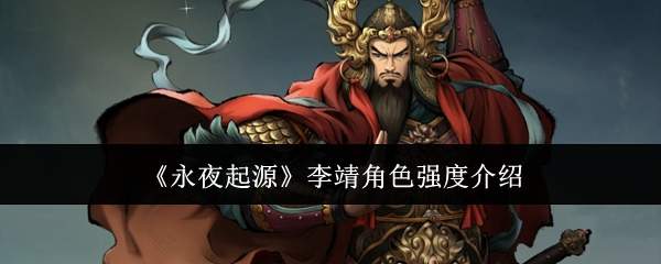 永夜起源中李靖角色强度如何?李靖角色强度解析