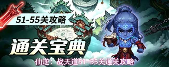 仙逆：战天道51-55关通关攻略