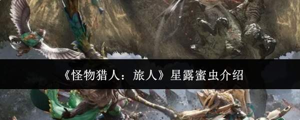 《怪物猎人:旅人》星露蜜虫介绍
