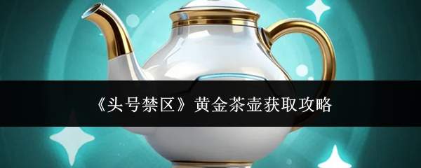 《头号禁区》黄金茶壶获取攻略