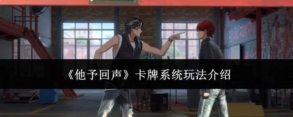 《他予回声》卡牌系统玩法介绍