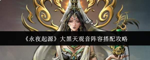 《永夜起源》大黑天观音阵容搭配攻略