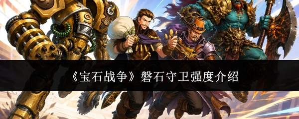 《宝石战争》磐石守卫强度介绍