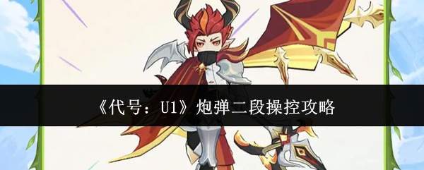 《代号：U1》炮弹二段操控攻略
