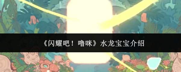 《闪耀吧!噜咪》水龙宝宝介绍