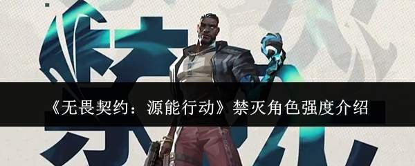 《无畏契约:源能行动》禁灭角色强度介绍