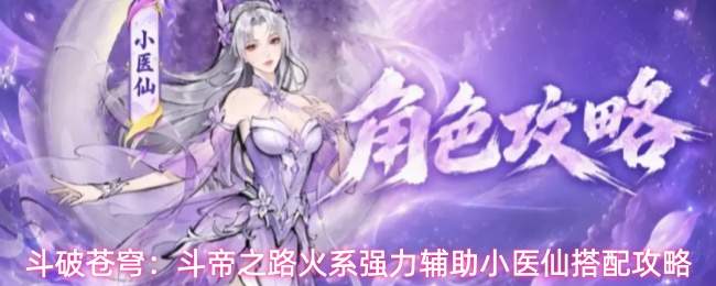 斗破苍穹:斗帝之路火系强力辅助小医仙搭配攻略