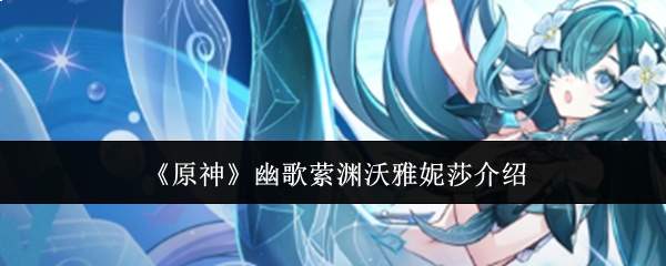 《原神》幽歌萦渊沃雅妮莎介绍