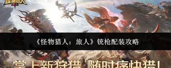 《怪物猎人:旅人》铳枪配装攻略