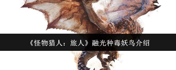 《怪物猎人:旅人》融光种毒妖鸟介绍