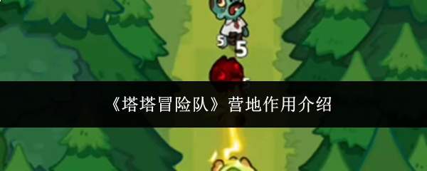 《塔塔冒险队》营地作用介绍
