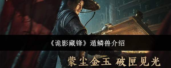 《诡影藏锋》遁鳞兽介绍