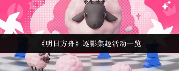 《明日方舟》逐影集趣活动一览