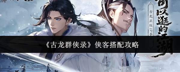 《古龙群侠录》侠客搭配攻略