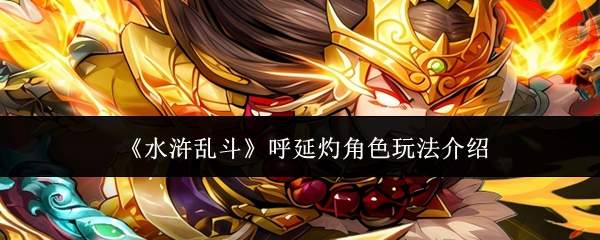 《水浒乱斗》呼延灼角色玩法介绍