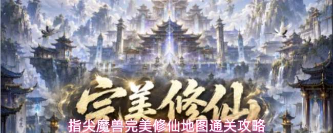 指尖魔兽完美修仙地图通关攻略