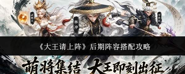 《大王请上阵》后期阵容搭配攻略