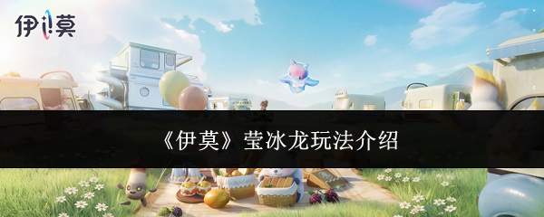 《伊莫》莹冰龙玩法介绍