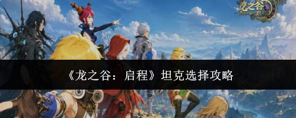 《龙之谷:启程》坦克选择攻略