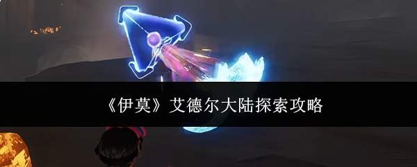 《伊莫》艾德尔大陆探索攻略