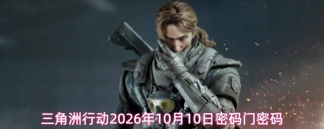 三角洲行动2026年10月10日密码门密码