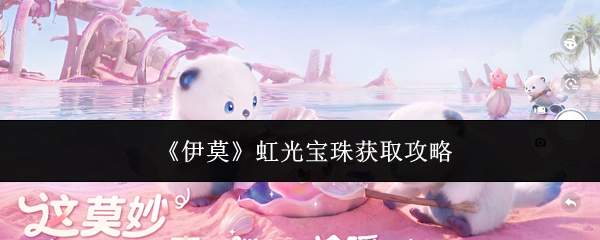 伊莫游戏虹光宝珠获取方法与攻略