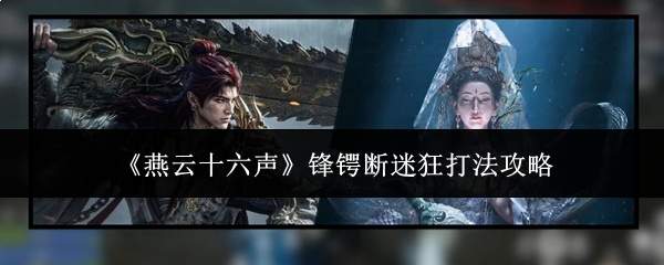 《燕云十六声》锋锷断迷狂打法攻略