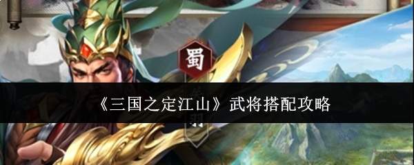 《三国之定江山》武将搭配攻略