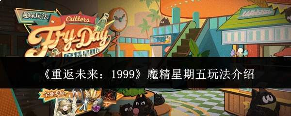 《重返未来:1999》魔精星期五玩法介绍