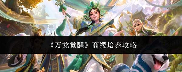 《万龙觉醒》商缨培养攻略