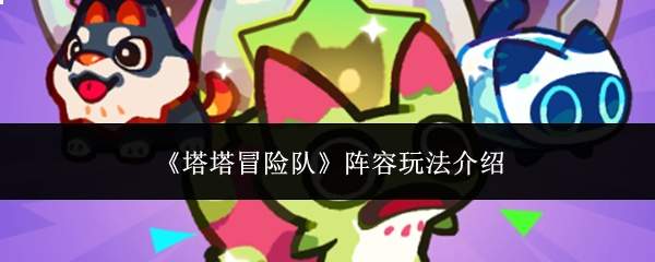 《塔塔冒险队》阵容玩法介绍