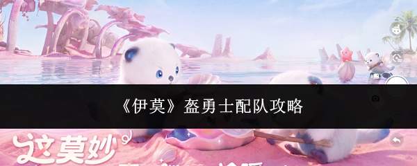 伊莫盔勇士配队策略与攻略
