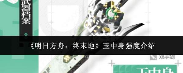 《明日方舟:终末地》玉中身强度介绍