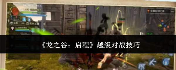 《龙之谷:启程》越级对战技巧