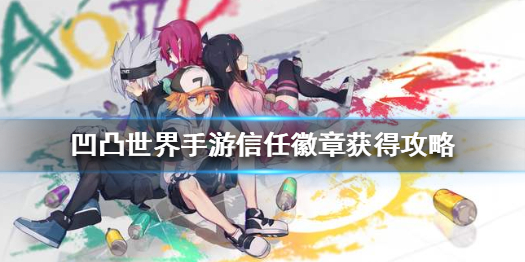 凹凸世界手游信任徽章在什么地方获取