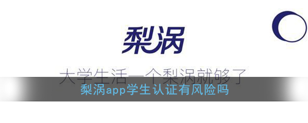 梨涡app学生认证会泄露信息吗