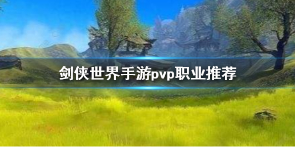 剑侠世界手游pvp哪个职业好
