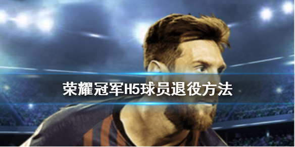 球王之路H5球员怎么退役