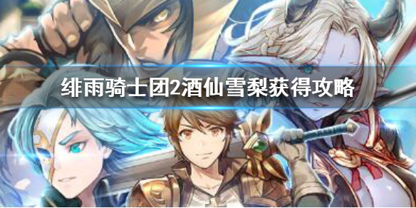 绯雨骑士团2酒仙雪梨怎么得
