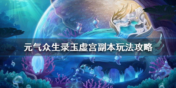 元气众生录玉虚宫副本怎么玩