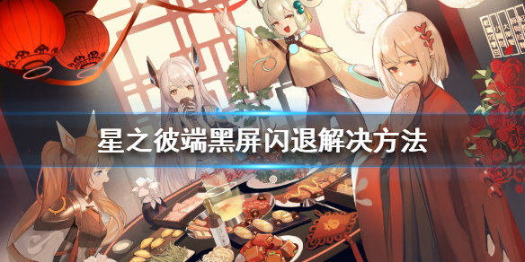 星之彼端黑屏闪退怎么办