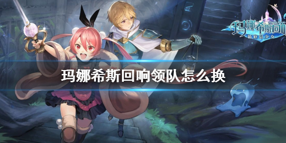 玛娜希斯回响领队怎么换