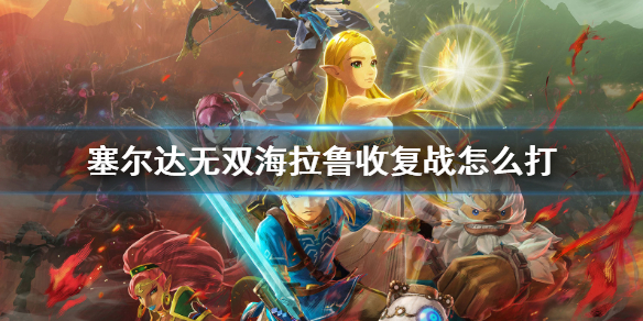 塞尔达无双灾厄启示录海拉鲁收复战怎么打